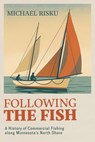 Following the Fish: A History of Commercial Fishing Along Minnesota's North Shore - Michael Risku - 9781681343068