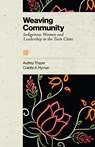 Weaving Community: Indigenous Women and Leadership in the Twin Cities - Audrey Thayer - 9781681343327