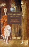 Opus Siniestrus: Selected Plays - Leonora Carrington - 9781681378572