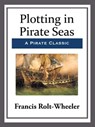 Plotting in Pirate Seas - Francis Rolt-Wheeler - 9781681464183