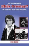 Do You Remember Elvis Presley?: The Life and Times of the King of Rock & Roll - Chris Edwards - 9781681572352