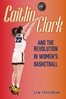 Caitlin Clark and the Revolution in Women's Basketball - Lew Freedman - 9781681572475