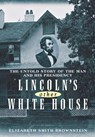 Lincoln's Other White House: The Untold Story of the Man and His Presidency - Elizabeth Smith Brownstein - 9781681620008