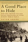 A Good Place to Hide: How One French Community Saved Thousands of Lives in World War II - Peter Grose - 9781681771243