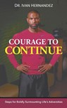 Courage to Continue - Dr Ivan Hernandez - 9781681819952