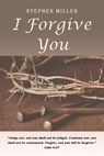 I Forgive You - Stephen (Eastern Kentucky Univ) Miller - 9781681975306