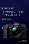 Mastering the Olympus OM-D E-M5 Mark III - James W. Johnson ; Darrell Young - 9781681986319