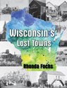 Wisconsin's Lost Towns - Rhonda Fochs - 9781682010587