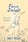 Fierce Delight: Poems of Early Motherhood - Emily Bright - 9781682011607