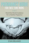 Pregnancy Guide For First Time Moms - Eva Delano - 9781682120071