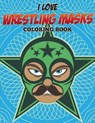 I Love Wrestling Masks Coloring Book - Speedy Publishing LLC - 9781682127599