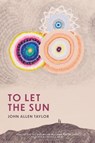 To Let the Sun - John Allen Taylor - 9781682262719