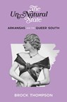The Un-Natural State: Arkansas and the Queer South - Brock Thompson - 9781682262740