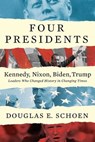 FOUR PRESIDENTS Kennedy, Nixon, Biden, Trump - Douglas E Schoen - 9781682452097