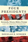 FOUR PRESIDENTS - Kennedy, Nixon, Biden, Trump - Douglas E. Schoen - 9781682452233