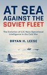 At Sea Against the Soviet Fleet - Bryan H. Leese - 9781682472026