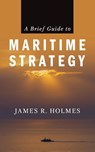 A Brief Guide to Maritime Strategy - James Holmes - 9781682479889