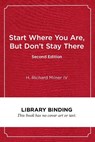 Start Where You Are, but Don't Stay There - H. Richard Milner - 9781682534403
