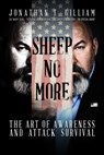 Sheep No More: The Art of Awareness and Attack Survival - Jonathan T. Gilliam - 9781682616048