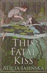 This Fatal Kiss - Alicia Jasinska - 9781682637364