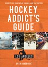 Hockey Addict's Guide Los Angeles - Evan Gubernick - 9781682681503
