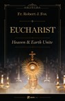 The Eucharist: Heaven & Earth Unite - Robert J. Fox - 9781682784433