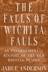 The Falls of Wichita Falls - Jahue Anderson - 9781682831564