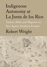 Indigenous Autonomy at La Junta de los Rios - Robert Wright - 9781682831915