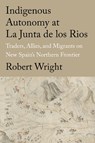 Indigenous Autonomy at La Junta de los Rios - Robert Wright - 9781682831915
