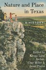 Nature and Place in Texas - Char Miller ; Kenna Lang Archer ; Jason Pierce - 9781682832820