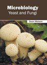 Microbiology: Yeast and Fungi - Dean Watson - 9781682861486