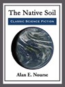 The Native Soil - Alan E. Nourse - 9781682999530
