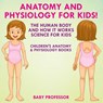 Anatomy and Physiology for Kids! The Human Body and it Works - Baby Professor - 9781683057444