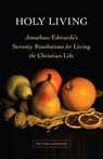 Holy Living: Jonathan Edwards's Seventy Resolutions for Living the Christian Life - Matthew Everhard - 9781683073376