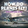 How Do Planes Fly? How Airplanes Work - Children's Aviation Books - Professor Gusto - 9781683219729