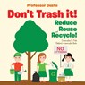 Don't Trash it! Reduce, Reuse, and Recycle! Conservation for Kids - Children's Conservation Books - Professor Gusto - 9781683219842