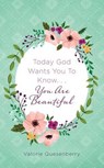 Today God Wants You to Know You Are Beautiful - QUESENBERRY,  Valorie - 9781683222576