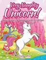 Very Naughty Unicorn! Adult Coloring Books Unicorns Edition - Activity Attic Books - 9781683230151