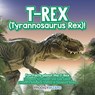 T-Rex (Tyrannosaurus Rex)! Fun Facts about the T-Rex - Dinosaurs for Children and Kids Edition - Children's Biological Science of Dinosaurs Books - Prodigy Wizard - 9781683239802