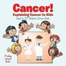 Cancer! Explaining Cancer to Kids - What Is It? - Children's Disease Books - Prodigy Wizard - 9781683239901