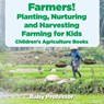 Farmers! Planting, Nurturing and Harvesting, Farming for Kids - Children's Agriculture Books - Baby Professor - 9781683269656