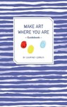 Make Art Where You Are Guidebook - Courtney Cerruti - 9781683358909