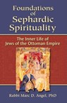 Foundations of Sephardic Spirituality - Rabbi Marc D. Angel - 9781683360674