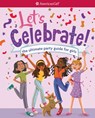 Let's Celebrate!: The Ultimate Party Guide for Girls - American Girl Editors - 9781683371809