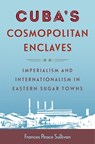 Cuba's Cosmopolitan Enclaves - Frances Peace Sullivan - 9781683405115