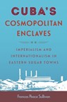 Cuba's Cosmopolitan Enclaves - Frances Peace Sullivan - 9781683405337