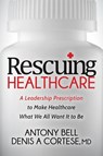 Rescuing Healthcare - Antony Bell ; Denis A Cortese MD - 9781683501367