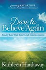 Dare to Believe Again - Kathleen Hardaway - 9781683503729