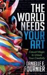 The World Needs Your Art - Danielle E. Fournier - 9781683503736