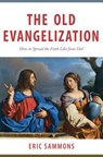 Old Evangelization: How to Spr - Eric Sammons - 9781683570301